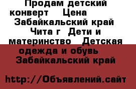 Продам детский конверт  › Цена ­ 1 000 - Забайкальский край, Чита г. Дети и материнство » Детская одежда и обувь   . Забайкальский край